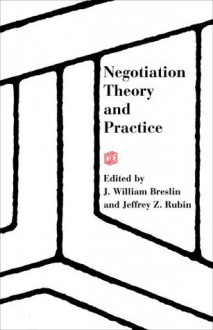 Negotiation Theory and Practice - J. William Breslin, William Breslin, Jeffrey Z. Rubin