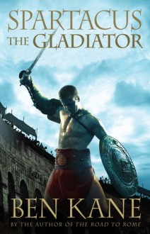 Spartacus: The Gladiator - Ben Kane