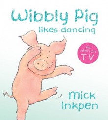 Wibbly Pig Likes Dancing - Mick Inkpen