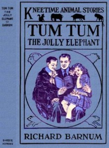 Tum Tum, the Jolly Elephant and His Many Adventures - Richard Barnum