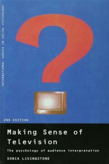 Making Sense of Television: The Psychology of Audience Interpretation - Sonia Livingstone