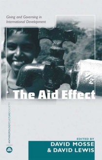 The Aid Effect: Ethnographies of Development Practice and Neo-liberal Reform - David Mosse, David Lewis