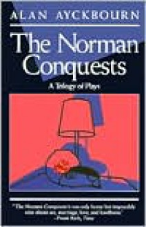 The Norman Conquests: A Trilogy of Plays - Alan Ayckbourn