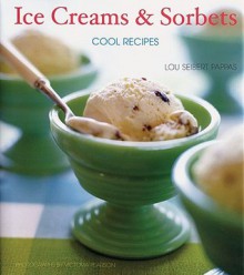 Ice Creams & Sorbets: Cool Recipes - Lou Seibert Pappas, Victoria Pearson