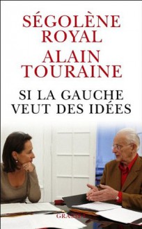 Si la gauche veut des idées (Essais Français) (French Edition) - Alain Touraine, Ségolène Royal