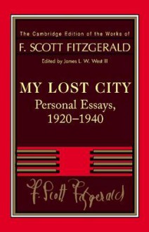 Fitzgerald: My Lost City: Personal Essays, 1920 1940 - F. Scott Fitzgerald, James L. W. West III