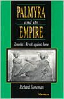 Palmyra and Its Empire: Zenobia's Revolt against Rome - Richard Stoneman