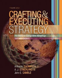 Crafting and Executing Strategy: Text and Readings [With Olc with Premium Content Card] - Arthur A. Thompson Jr., John E. Gamble, A.J. Strickland