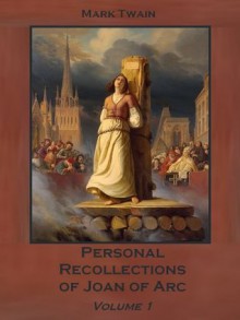 Personal Recollections of Joan of Arc, Volume 1 (Illustrated) - Mark Twain