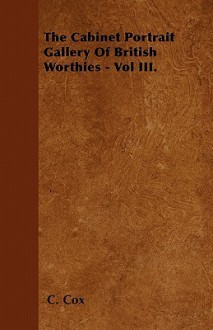 The Cabinet Portrait Gallery of British Worthies - Vol III - C. Cox