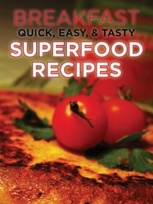 Breakfast Superfood Recipes (Quick, Easy, & Tasty) - Deborah Marks