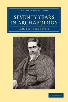 Seventy Years in Archaeology - William Matthew Flinders Petrie