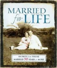 Married For Life - 101 Secrets From Those Married 50 Years Or More - Bill B. Morelan