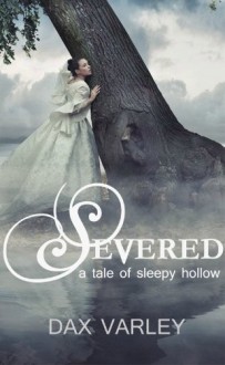 Severed: A Tale of Sleepy Hollow - Dax Varley