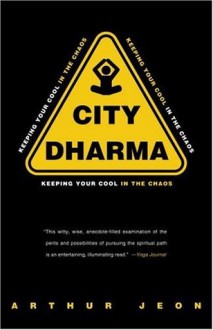 City Dharma: Keeping Your Cool in the Chaos - Arthur Jeon