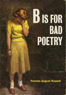 B Is for Bad Poetry - Pamela August Russell