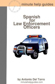 Spanish for Law Enforcement Officers: Essential Power Words and Phrases for Workplace Survival - Antonio Del Torro, Minute Help Guides