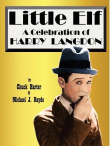 Little Elf: A Celebration of Harry Langdon - Chuck Harter, Michael J. Hayde, Steve Massa