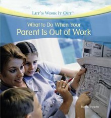 What to Do When Your Parent Is Out of Work - Rachel Lynette