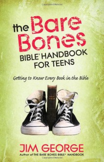 The Bare Bones Bible Handbook for Teens: Getting to Know Every Book in the Bible - Jim George