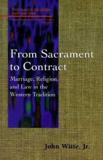 From Sacrament to Contract: Marriage, Religion, and Law in the Western Tradition - John Witte Jr.