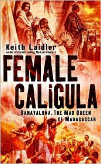 Female Caligula: Ranavalona, The Mad Queen of Madagascar - Keith Laidler