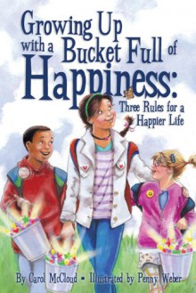 Growing Up with a Bucket Full of Happiness: Three Rules for a Happier Life - Carol McCloud, Penny Weber