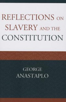 Reflections on Slavery and the Constitution - George Anastaplo