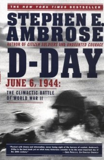 D-Day: June 6, 1944: The Climactic Battle of World War I - Stephen E. Ambrose