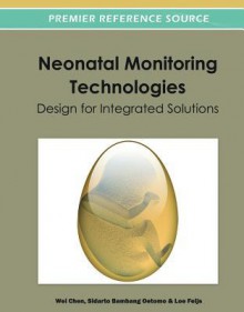 Neonatal Monitoring Technologies: Design for Integrated Solutions - Wei Chen