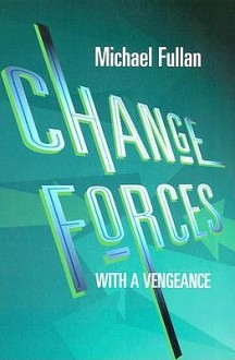 Change Forces with a Vengeance - Michael G. Fullan