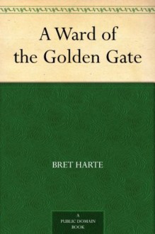 A Ward of the Golden Gate - Bret Harte