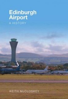 Edinburgh Airport: A History - Keith McCloskey