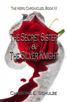 The Secret Sister and the Silver Knight (The Hero Chronicles #4) - Christine E. Schulze, Joshua R. Shinn