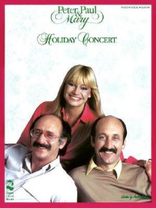 Peter, Paul and Mary - Holiday Concert - Peter Yarrow, Mary Travers, Noel Paul Stookey