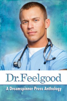 Dr. Feelgood - Bru Baker, Kris T. Bethke, Kaye P. Hallows, Laura Mathews, Thea Nishimori, Casey O'Neill, Fil Preis, Scott Preston, Rob Rosen, Brigham Vaughn, Sara York, Anna Martin, S.C. Wynne, Meg O'Brien