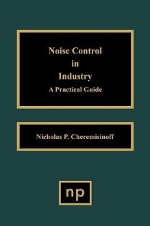 Noise Control in Industry: A Practical Guide - Nicholas P. Cheremisinoff