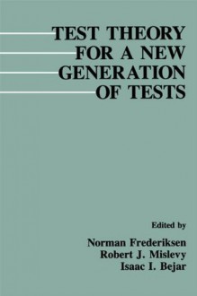 Test Theory for A New Generation of Tests - Norman Frederiksen, Robert J. Mislevy, Isaac I. Bejar