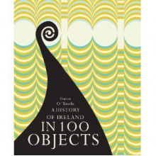 A History of Ireland in 100 Objects - Fintan O'Toole