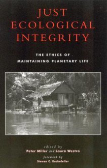 Just Ecological Integrity: The Ethics of Maintaining Planetary Life - Peter Miller, Laura Westra, Steven C. Rockefeller