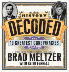 History Decoded: The 10 Greatest Conspiracies of All Time - Brad Meltzer, Keith Ferrell