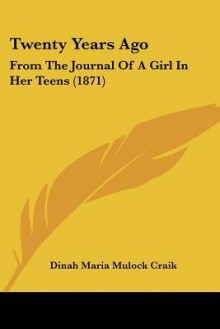 Twenty Years Ago: From the Journal of a Girl in Her Teens (1871) - Dinah Maria Mulock Craik