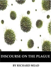 A Discourse On The Plague - Richard Mead