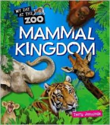 Mammal Kingdom (My Day at the Zoo) - Terry J. Jennings