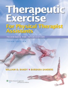 Therapeutic Exercise for Physical Therapy Assistants: Techniques for Intervention - William Bandy