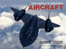 World's Greatest Aircraft: An Illustrated Encyclopedia with More Than 900 Photographs and Illustrations - Christopher Chant