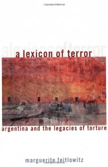 A Lexicon of Terror: Argentina and the Legacies of Torture (Oxford World's Classics) - Marguerite Feitlowitz