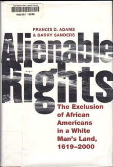 Alienable Rights: The Exclusion of African Americans in a White Man's Land, 1619-2000 - Francis D. Adams, Barry Sanders