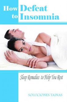 Defeat Insomnia : Sleep Health, Sleep Help and Insomnia Remedies to Help You Rest - Soluciones Tainas