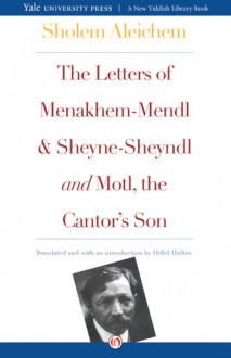 The Letters of Menakhem-Mendl and Sheyne-Sheyndl and Motl, the Cantor's Son - Sholem Aleichem, Hillel Halkin